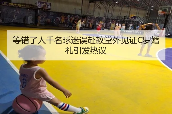 等错了人千名球迷误赴教堂外见证C罗婚礼引发热议